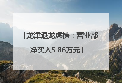 龙津退龙虎榜：营业部净买入5.86万元