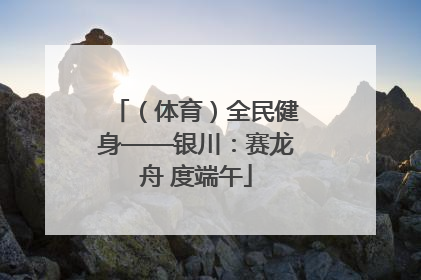 （体育）全民健身——银川：赛龙舟 度端午