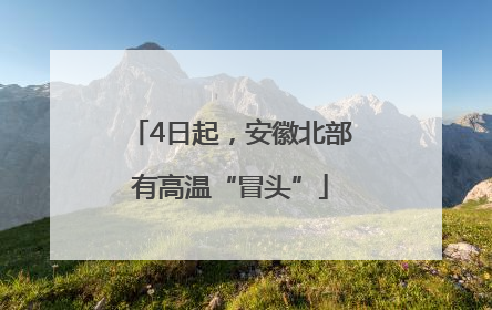 4日起，安徽北部有高温“冒头”