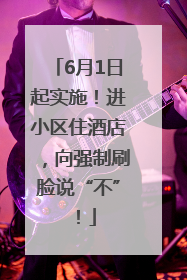 6月1日起实施！进小区住酒店，向强制刷脸说“不”！