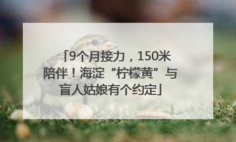 9个月接力，150米陪伴！海淀“柠檬黄”与盲人姑娘有个约定