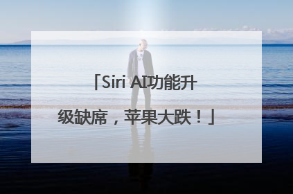Siri AI功能升级缺席，苹果大跌！